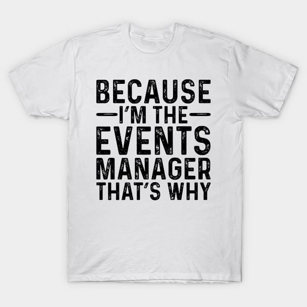 Because I'M The Events Manager That's Why T-Shirt by Saimarts